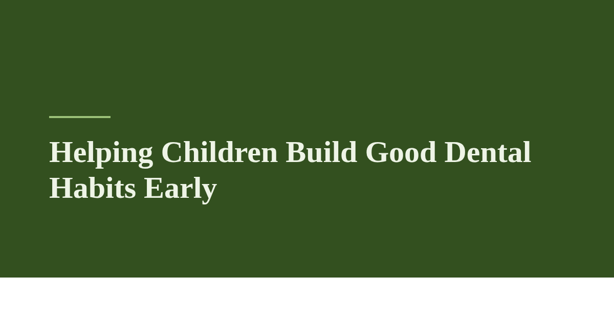 Helping Children Build Good Dental Habits Early