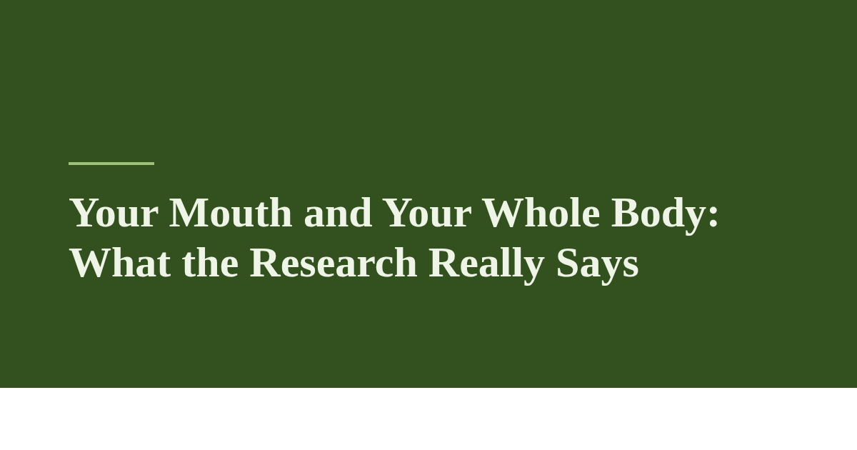 Your Mouth and Your Whole Body: What the Research Really Says